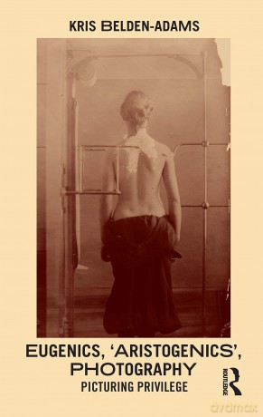 Eugenics, 'Aristogenics', Photography: Picturing Privilege - Kris Belden-Adams [KSIĄŻKA]