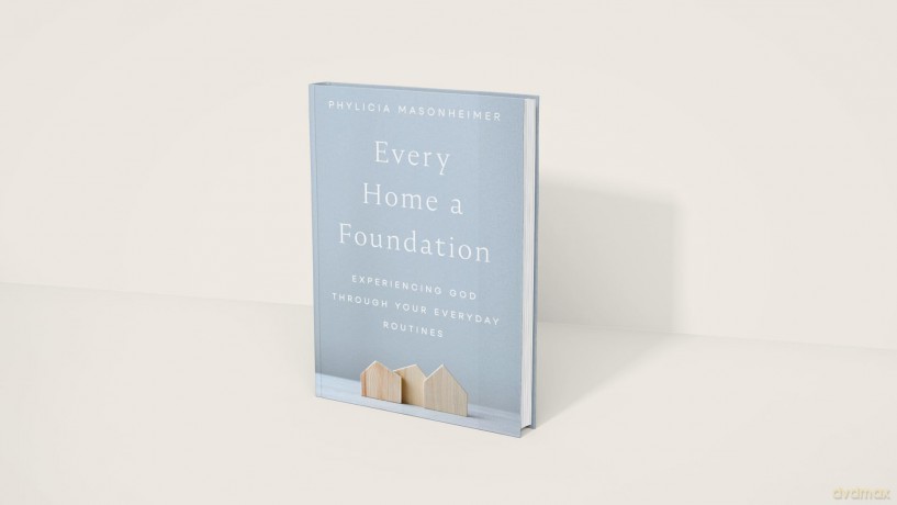 Every Home a Foundation: Experiencing God through Your Everyday Routines - Phylicia Masonheimer [KSIĄŻKA]