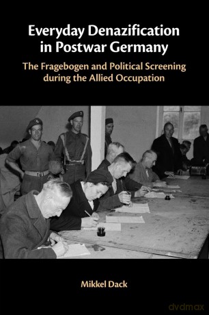 Everyday Denazification in Postwar Germany: The Fragebogen and Political Screening during the Allied Occupation - Mikkel Dack [KSIĄŻKA]