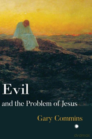 Evil and the Problem of Jesus - Gary Commins [KSIĄŻKA]