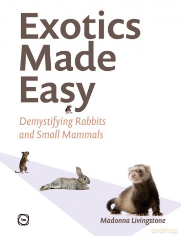 Exotics Made Easy: Demystifying Rabbits and Small Mammals - Madonna Livingstone [KSIĄŻKA]