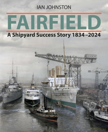 Fairfield: A Shipyard Success Story 1834 - 2024 - Ian Johnston [KSIĄŻKA]