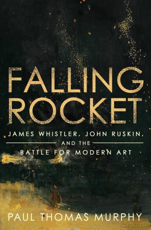Falling Rocket: James Whistler, John Ruskin, and the Battle for Modern Art - Paul Thomas Murphy [KSIĄŻKA]