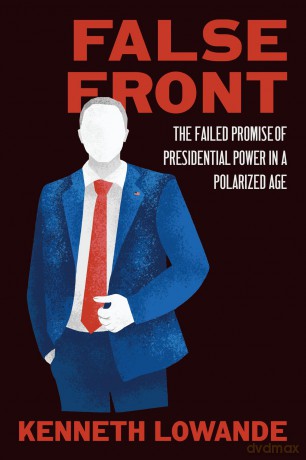 False Front: The Failed Promise of Presidential Power in a Polarized Age (Chicago Studies in American Politics) - Kenneth Lowande [KSIĄŻKA]
