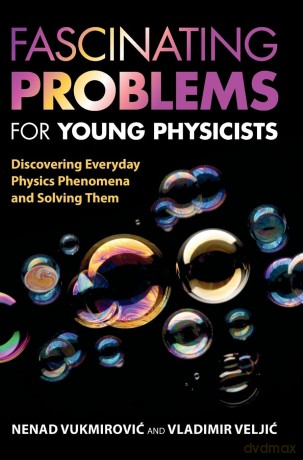 Fascinating Problems for Young Physicists: Discovering Everyday Physics Phenomena and Solving Them - Nenad Vukmirović [KSIĄŻKA]