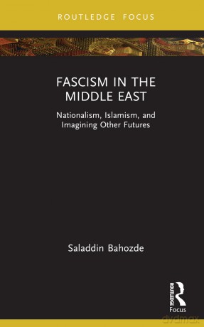 Fascism in the Middle East: Nationalism, Islamism, and Imagining Other Futures (Routledge Focus on Modern Subjects) - Saladdin Bahozde [KSIĄŻKA]