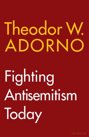 Fighting Antisemitism Today: A Lecture - Theodor W. Adorno [KSIĄŻKA]