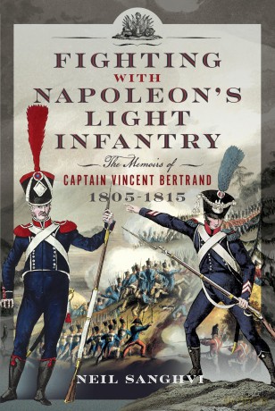 Fighting with Napoleon's Light Infantry: The Memoirs of Captain Vincent Bertrand 1805-1815 - Neil Sanghvi [KSIĄŻKA]