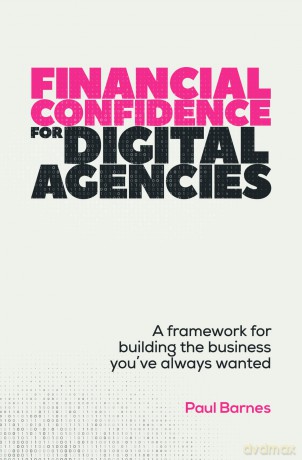 Financial Confidence for Digital Agencies: A framework for building the business you've always wanted - Paul Barnes [KSIĄŻKA]