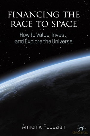 Financing the Race to Space: How to Value, Invest, and Explore the Universe - Armen V. Papazian [KSIĄŻKA]