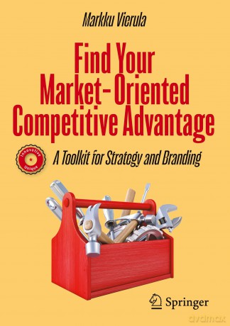 Find Your Market-Oriented Competitive Advantage: A Toolkit for Strategy and Branding - Markku Vierula [KSIĄŻKA]