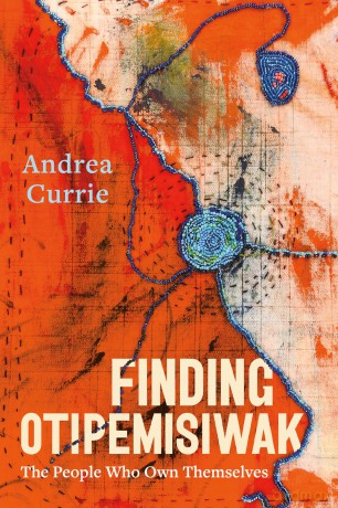 Finding Otipemisiwak: The People Who Own Themselves - Andrea Currie [KSIĄŻKA]