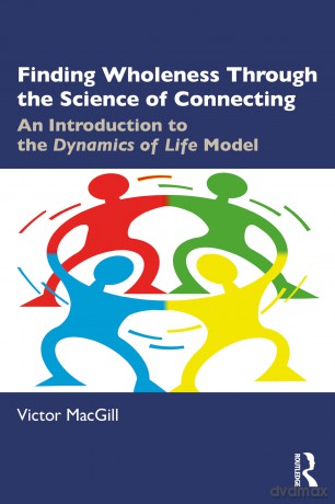 Finding Wholeness Through the Science of Connecting: An Introduction to the Dynamics of Life Model - Victor MacGill [KSIĄŻKA]