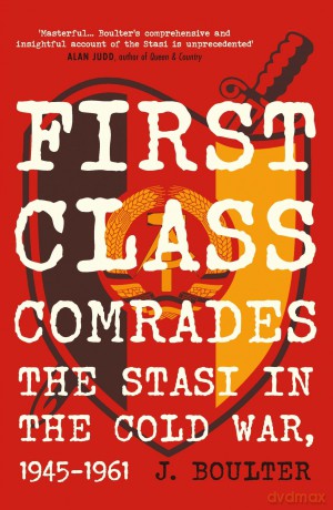 First Class Comrades: The Stasi in the Cold War, 1945-1961 - J. Boulter [KSIĄŻKA]