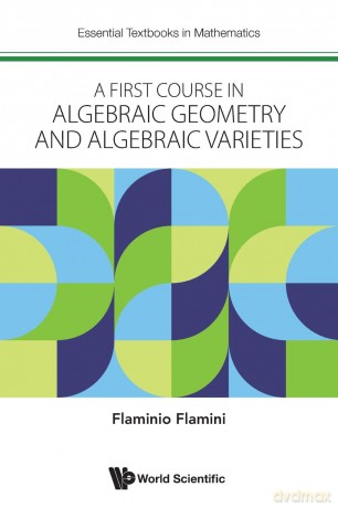 First Course In Algebraic Geometry And Algebraic Varieties, A: 0 (Essential Textbooks In Mathematics) - Flaminio Flamini [KSIĄŻKA]