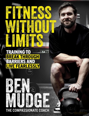 Fitness Without Limits: The training and fitness manual to help break through barriers and live fearlessly - from The Compassionate Coach - Ben Mudge [KSIĄŻKA]