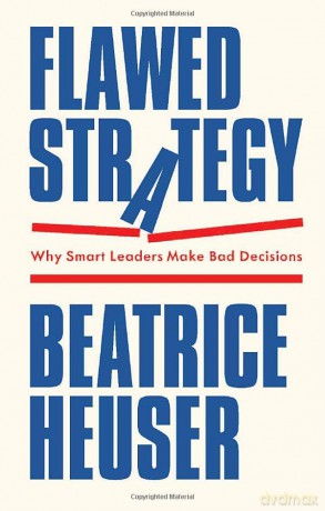 Flawed Strategy: Why Smart Leaders Make Bad Decisions - Beatrice Heuser [KSIĄŻKA]