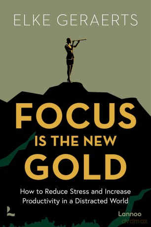 Focus is the New Gold: How to Reduce Stress and Increase Productivity in a Distracted World - Elke Geraerts [KSIĄŻKA]