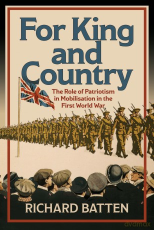 For King and Country: The Role of Patriotism in Mobilisation in the First World War - Richard Batten [KSIĄŻKA]