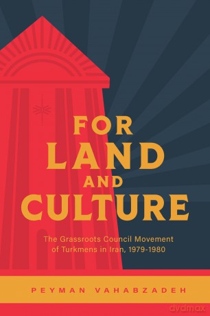 For Land and Culture: The Grassroots Council Movement of Turkmens in Iran, 1979-1980 - Peyman Vahabzadeh [KSIĄŻKA]