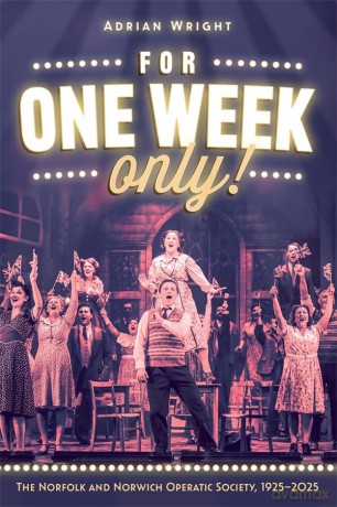 For One Week Only!: The Norfolk and Norwich Operatic Society, 1925-2025 - Adrian Wright [KSIĄŻKA]