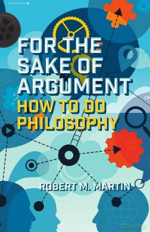 For the Sake of Argument: How to Do Philosophy - Robert M. Martin [KSIĄŻKA]