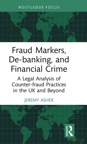 Fraud Markers, De-banking, and Financial Crime: A Legal Analysis of Counter-fraud Practices in the UK and Beyond (The Law of Financial Crime) - Jeremy Asher [KSIĄŻKA]