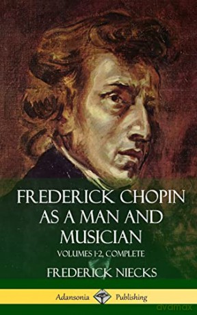 Frederick Chopin as a Man and Musician: Volumes 1-2, Complete (With illustrations and musical staves) (Hardcover) - Frederick Niecks [KSIĄŻKA]