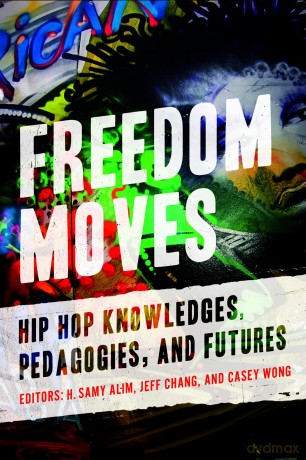 Freedom Moves: Hip Hop Knowledges, Pedagogies, and Futures: 3 (California Series in Hip Hop Studies) - H. Samy Alim [KSIĄŻKA]