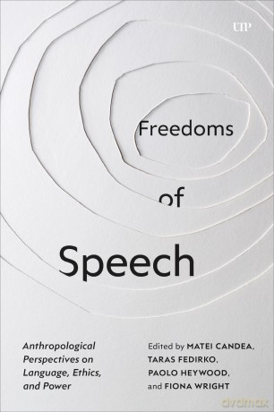 Freedoms of Speech: Anthropological Perspectives on Language, Ethics, and Power (Studies in the Anthropology of Language, Sign, and Social Life) - Matei Candea [KSIĄŻKA]