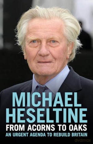 From Acorns to Oaks: An Urgent Agenda to Rebuild Britain - Michael Heseltine [KSIĄŻKA]