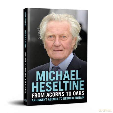 From Acorns to Oaks: An Urgent Agenda to Rebuild Britain - Michael Heseltine [KSIĄŻKA]