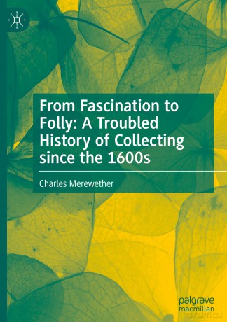 From Fascination to Folly: A Troubled History of Collecting since the 1600s - Charles Merewether [KSIĄŻKA]