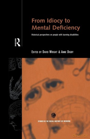 From Idiocy to Mental Deficiency: Historical Perspectives on People with Learning Disabilities (Routledge Studies in the Social History of Medicine) - Anne Digby [KSIĄŻKA]