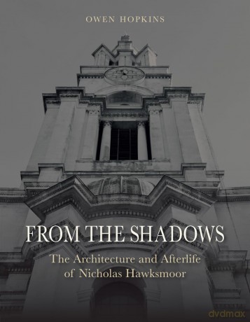 From the Shadows: The Architecture and Afterlife of Nicholas Hawksmoor - Owen Hopkins [KSIĄŻKA]