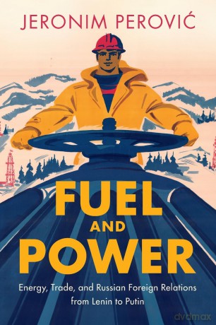 Fuel and Power: Energy, Trade, and Russian Foreign Relations from Lenin to Putin - Jeronim Perovic [KSIĄŻKA]