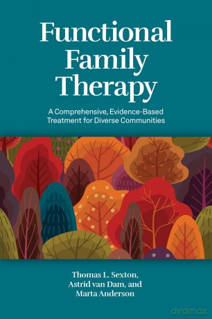 Functional Family Therapy: A Comprehensive, Evidence-Based Treatment for Diverse Communities - Thomas L. Sexton PhD [KSIĄŻKA]