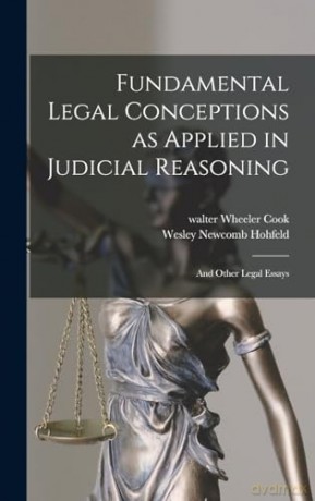 Fundamental Legal Conceptions as Applied in Judicial Reasoning: And Other Legal Essays - Wesley Newcomb Hohfeld [KSIĄŻKA]