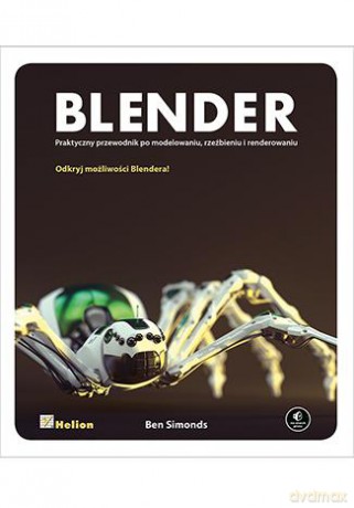 Blender Praktyczny Przewodnik Po Modelowaniu Rzeźbieniu I Renderowaniu - Ben Simonds [KSIĄŻKA]