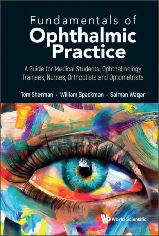 Fundamentals of Ophthalmic Practice: A Guide for Medical Students, Ophthalmology Trainees, Nurses, Orthoptists and Optometrists - Thomas Sherman [KSIĄŻKA]