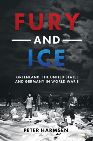 Fury and Ice: Greenland, the United States and Germany in World War II - Peter Harmsen [KSIĄŻKA]