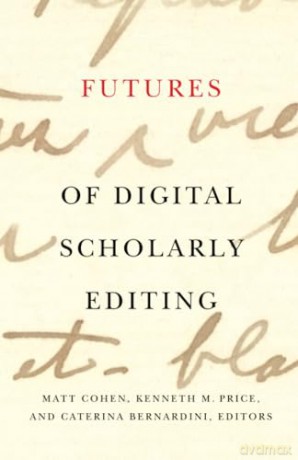 Futures of Digital Scholarly Editing - Matt Cohen [KSIĄŻKA]