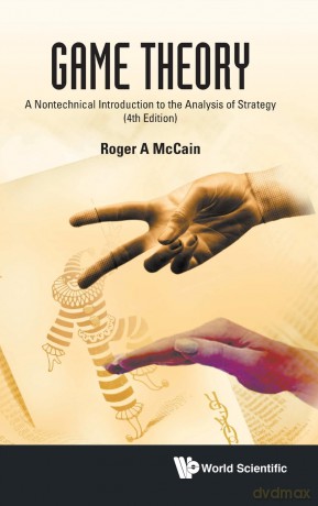Game Theory: A Nontechnical Introduction To The Analysis Of Strategy (fourth Edition): A Nontechnical Introduction to the Analysis of Strategy (4th Edition) - Roger A Mccain [KSIĄŻKA]