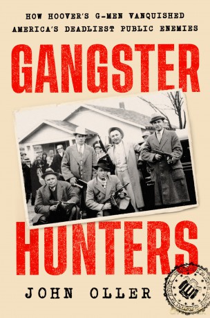 Gangster Hunters: How Hoover's G-Men Vanquished America's Deadliest Public Enemies - John Oller [KSIĄŻKA]