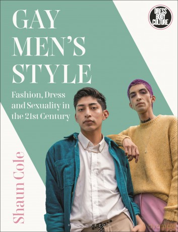 Gay Men's Style: Fashion, Dress and Sexuality in the 21st Century (Dress, Body, Culture) - Shaun Cole [KSIĄŻKA]