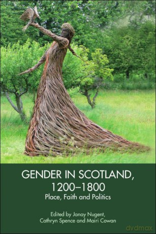Gender in Scotland, 1200-1800: Place, Politics and Faith - Janay Nugent [KSIĄŻKA]