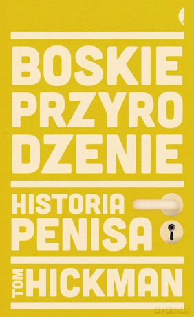 Boskie Przyrodzenie Historia Penisa - Tom Hickman [KSIĄŻKA]