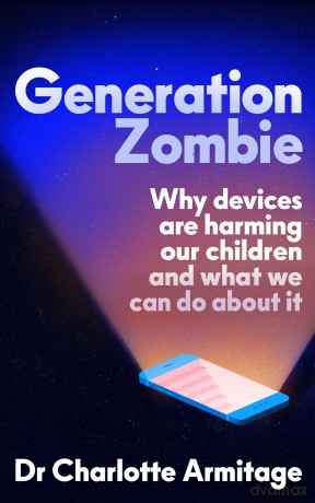 Generation Zombie: The new essential guide to why screens and devices are harming our children and what we can do about it - Dr Charlotte Armitage [KSIĄŻKA]