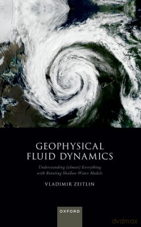 Geophysical Fluid Dynamics: Understanding (almost) Everything with Rotating Shallow Water Models - Prof Vladimir Zeitlin [KSIĄŻKA]