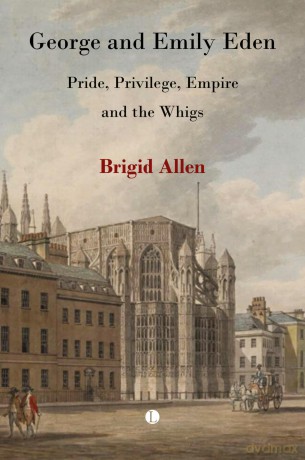 George and Emily Eden: Pride, Privilege, Empire and the Whigs - Brigid Allen [KSIĄŻKA]